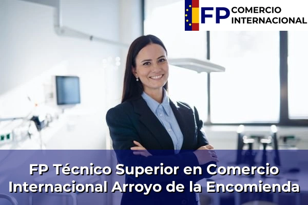 FP Técnico Superior en Comercio Internacional en Arroyo de la Encomienda